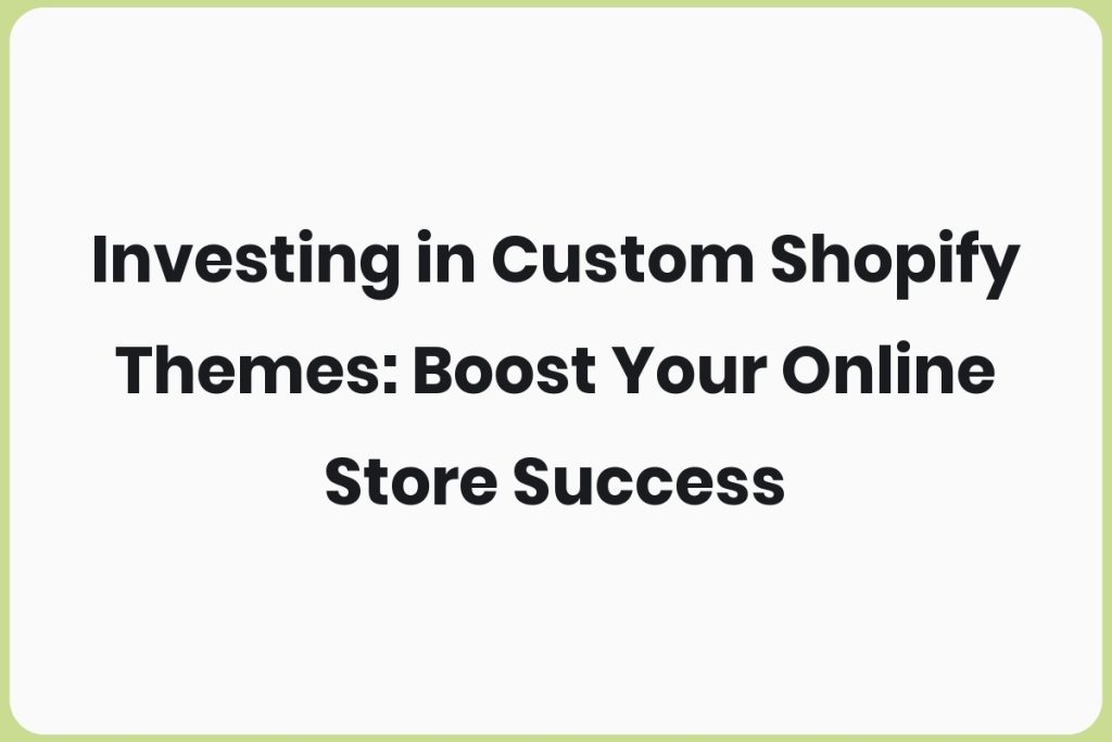 custom Shopify themes investment