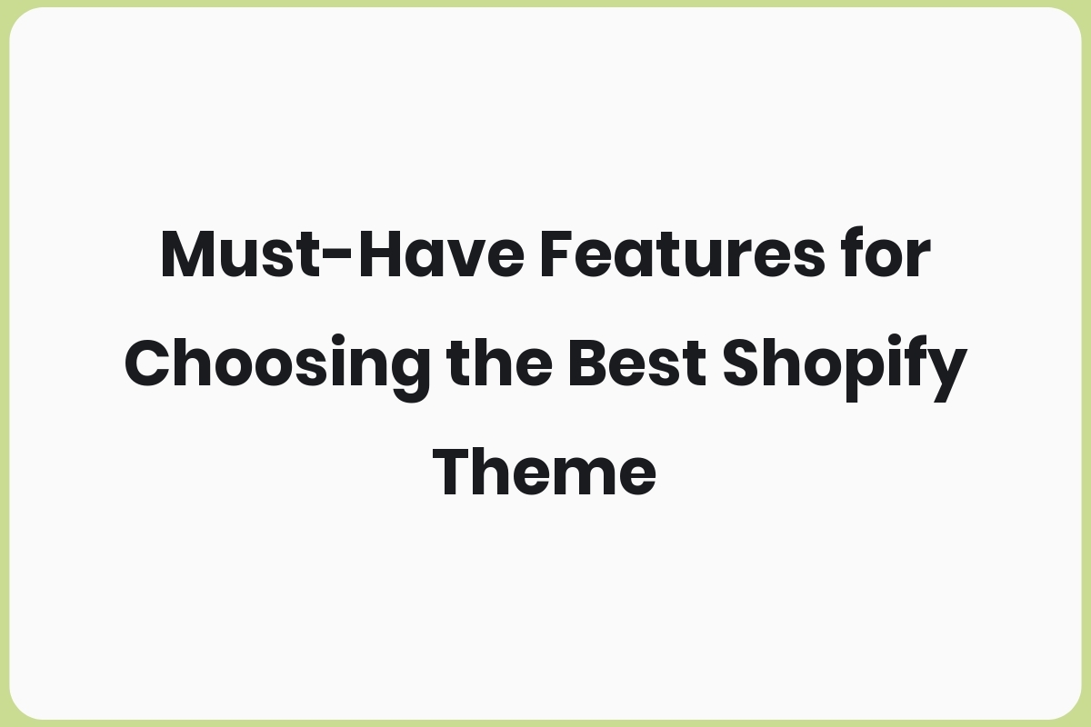 Must-Have Features for Choosing the Best Shopify Theme