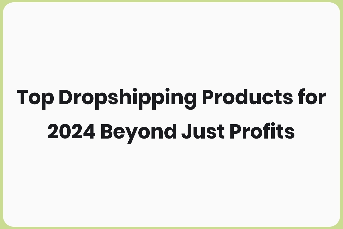 Top Dropshipping Products for 2024 Beyond Just Profits