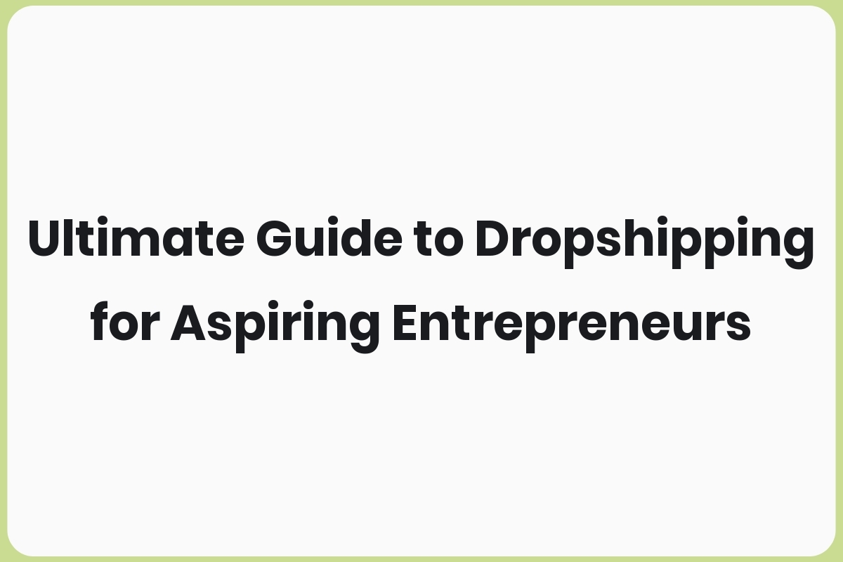 Ultimate Guide to Dropshipping for Aspiring Entrepreneurs
