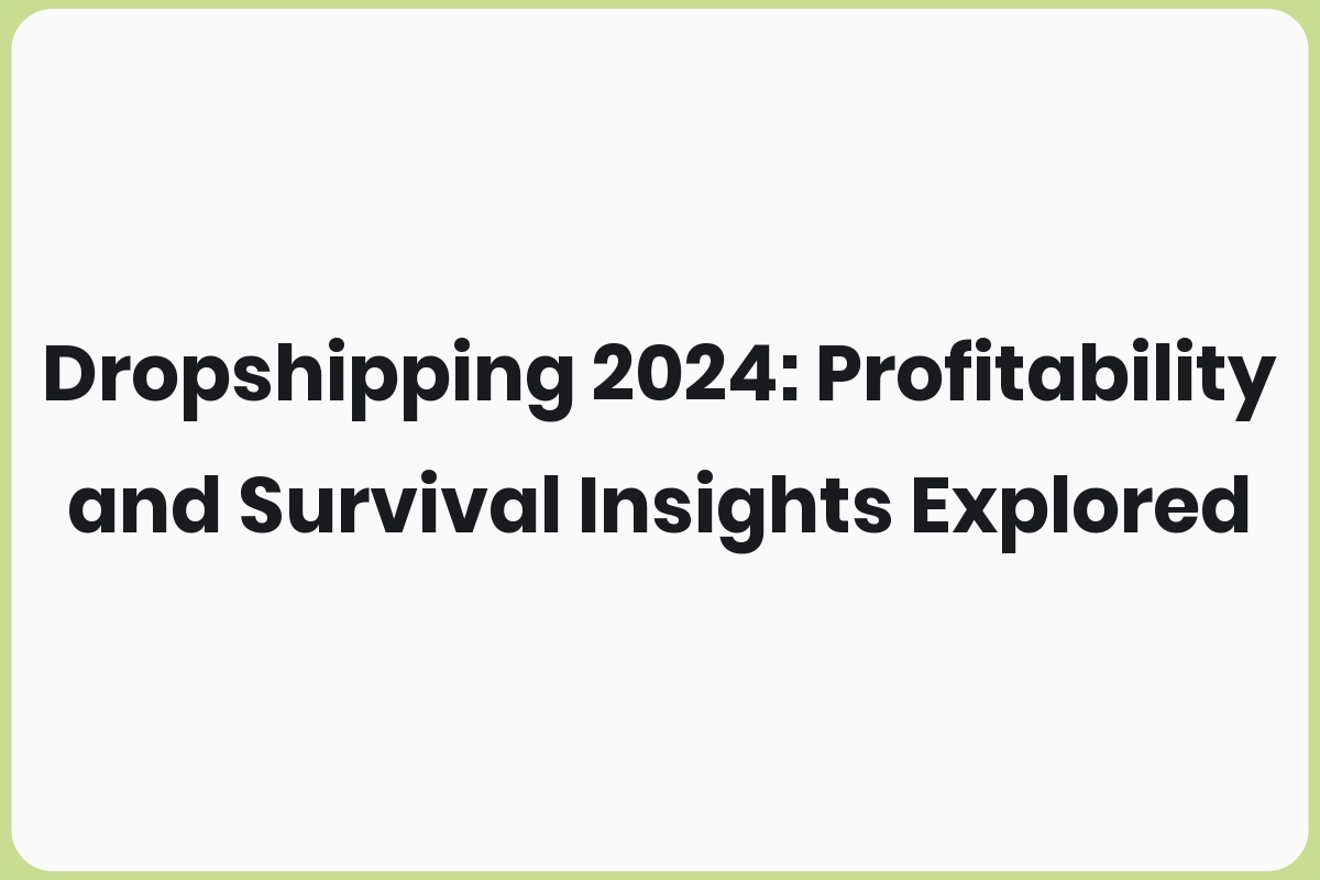 Dropshipping 2024: Profitability and Survival Insights Explored