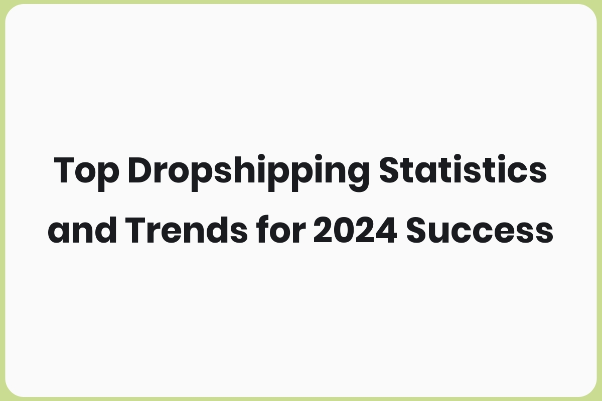 Top Dropshipping Statistics and Trends for 2024 Success